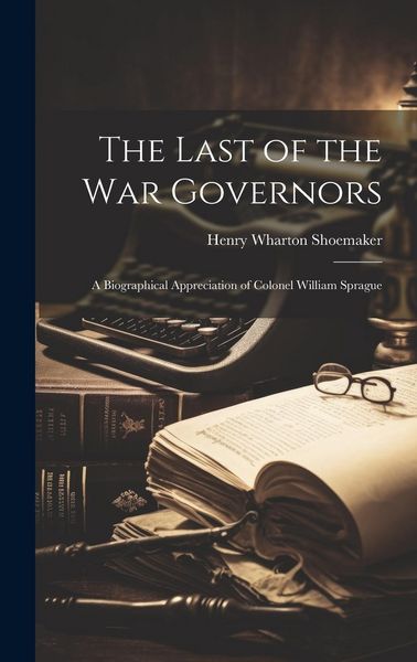 Produktbild: The Last of the war Governors; a Biographical Appreciation of Colonel William Sprague