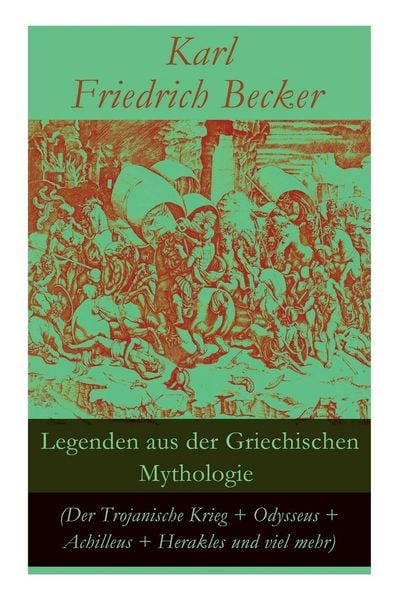 Produktbild: Legenden aus der Griechischen Mythologie (Der Trojanische Krieg + Odysseus + Achilleus + Herakles und viel mehr)