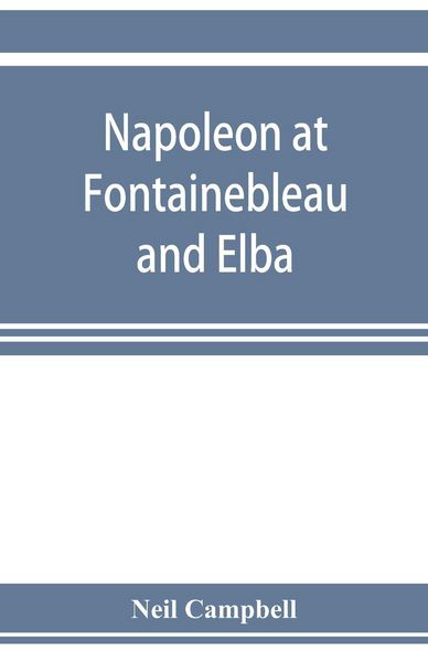 Produktbild: Napoleon at Fontainebleau and Elba; being a journal of occurrences in 1814-1815