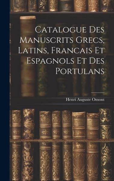 Produktbild: Catalogue des Manuscrits Grecs, Latins, Francais et Espagnols et des Portulans