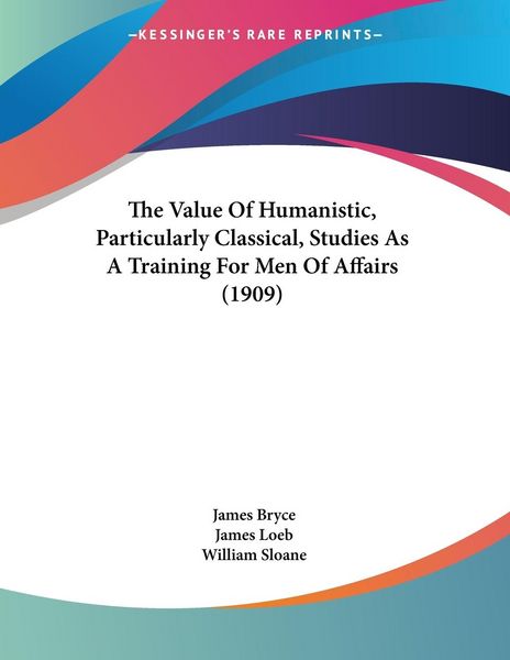 Produktbild: The Value Of Humanistic, Particularly Classical, Studies As A Training For Men Of Affairs (1909)