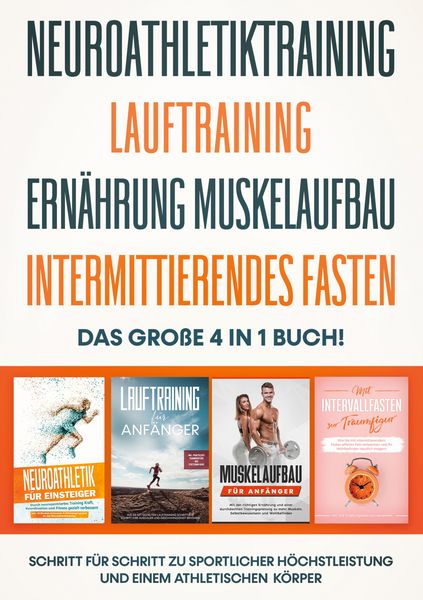 Produktbild: Neuroathletiktraining | Lauftraining | Ern&auml;hrung Muskelaufbau | Intermittierendes Fasten - Das gro&szlig;e 4 in 1 Buch: Schritt f&uuml;r Schritt zu sportlicher H&ouml;chstleistung und einem athletischen K&ouml;rper