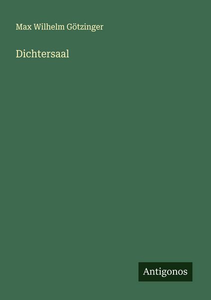 Dichtersaal, Taschenbuch von Max Wilhelm Götzinger, Antigonos Verlag, 9783563133507