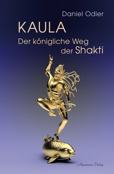 Kaula – Der königliche Weg der Shakti, Paperback von Daniel Odier, Aquamarin, 978-3-89427-919-6