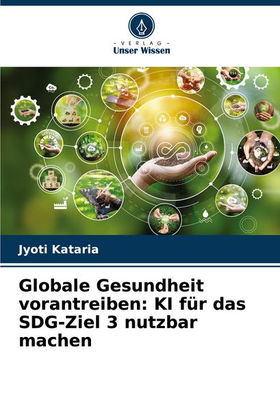 Globale Gesundheit vorantreiben: KI für das SDG-Ziel 3 nutzbar machen, Taschenbuch von Jyoti Kataria, Verlag Unser Wissen, 9786207742134