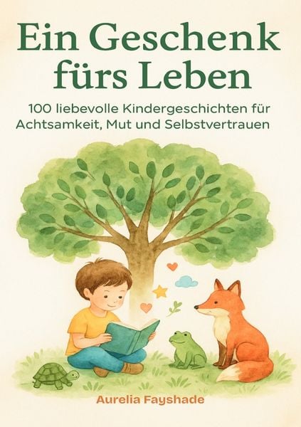 Produktbild: Ein Geschenk f&uuml;rs Leben 100 liebevolle Kindergeschichten f&uuml;r Achtsamkeit, Mut und Selbstvertrauen
