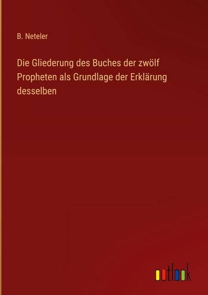Produktbild: Die Gliederung des Buches der zw&ouml;lf Propheten als Grundlage der Erkl&auml;rung desselben