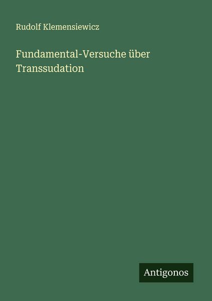 Fundamental-Versuche über Transsudation, Taschenbuch von Rudolf Klemensiewicz, Antigonos Verlag, 9783388884424