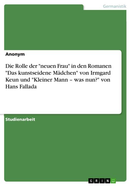 Produktbild: Die Rolle der 'neuen Frau' in den Romanen 'Das kunstseidene M&auml;dchen' von Irmgard Keun und 'Kleiner Mann - was nun?' von Hans Fallada