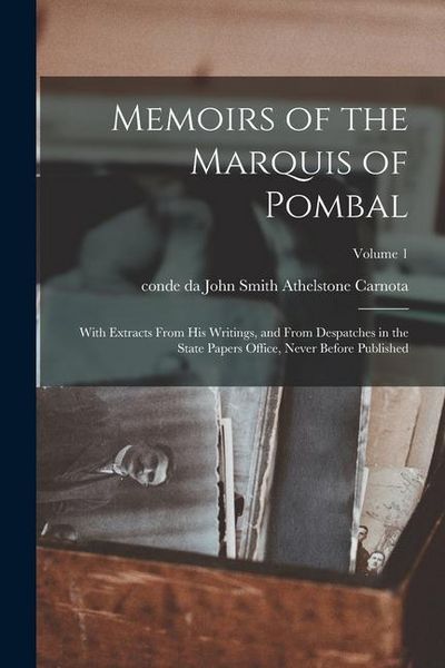 Produktbild: Memoirs of the Marquis of Pombal: With Extracts From his Writings, and From Despatches in the State Papers Office, Never Before Published; Volume 1