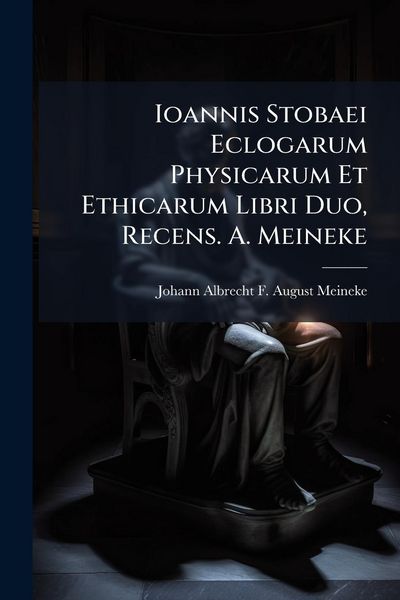 Produktbild: Ioannis Stobaei Eclogarum Physicarum Et Ethicarum Libri Duo, Recens. A. Meineke