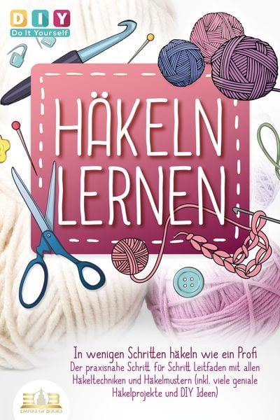 Produktbild: H&auml;keln lernen - In wenigen Schritten h&auml;keln wie ein Profi: Der praxisnahe Schritt f&uuml;r Schritt Leitfaden mit allen H&auml;keltechniken und H&auml;kelmustern (ink