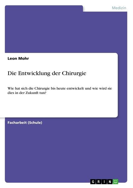 Die Entwicklung der Chirurgie, Taschenbuch von Leon Mohr, GRIN, 9783668436206