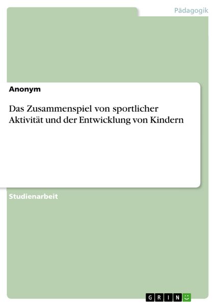 Produktbild: Das Zusammenspiel von sportlicher Aktivit&auml;t und der Entwicklung von Kindern