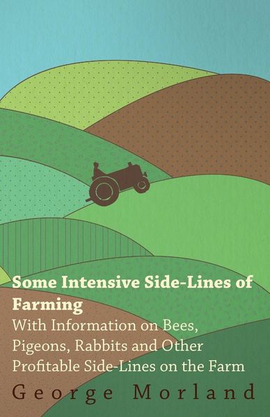 Produktbild: Some Intensive Side-Lines of Farming - With Information on Bees, Pigeons, Rabbits and Other Profitable Side-Lines on the Farm