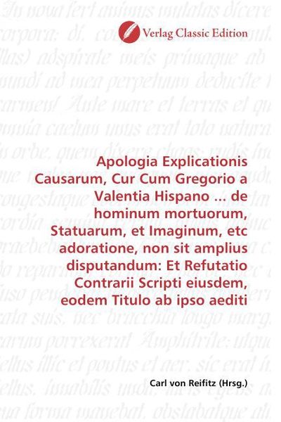 Produktbild: Apologia Explicationis Causarum, Cur Cum Gregorio a Valentia Hispano ... de hominum mortuorum, Statuarum, et Imaginum, etc adoratione, non sit amplius