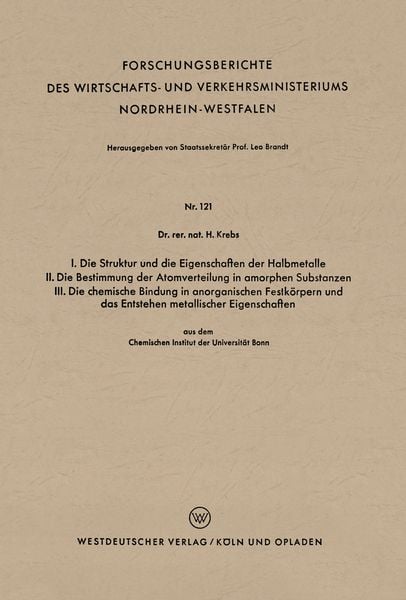 Produktbild: I. Die Struktur und die Eigenschaften der Halbmetalle. II. Die Bestimmung der Atomverteilung in amorphen Substanzen. III. Die chemische Bindung in anorganischen Festk&ouml;rpern und das Entstehen metallischer Eigenschaften