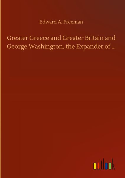 Produktbild: Greater Greece and Greater Britain and George Washington, the Expander of ...