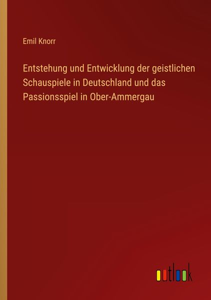 Produktbild: Entstehung und Entwicklung der geistlichen Schauspiele in Deutschland und das Passionsspiel in Ober-Ammergau