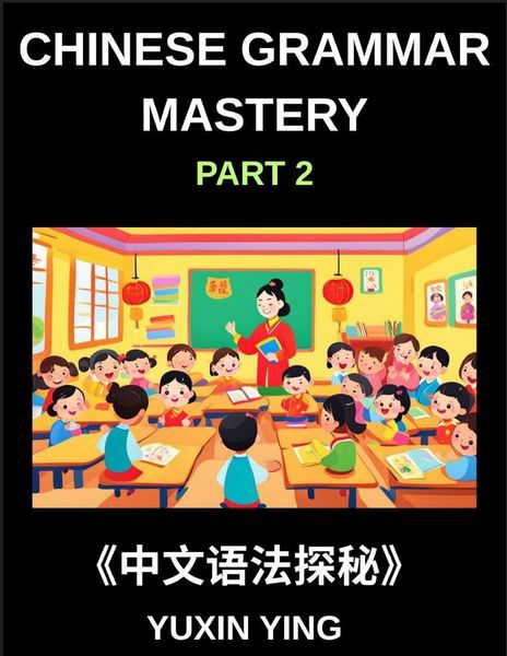 Produktbild: Chinese Grammar Mastery Course (Part 2)- Learn Mandarin Structure, Usage, and Natural Communication with Real Examples, Words, Phrases, Essays, Vocabu