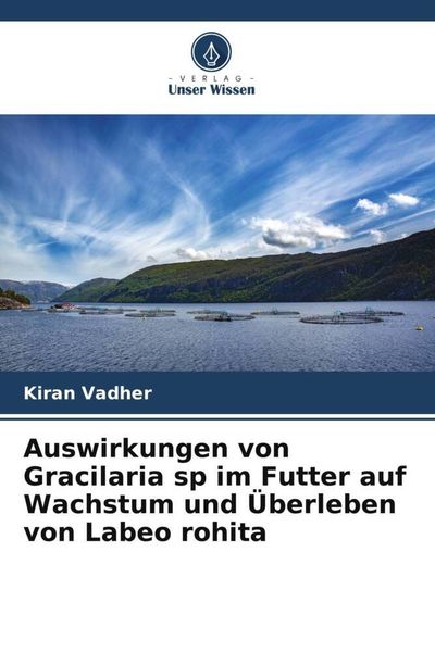 Auswirkungen von Gracilaria sp im Futter auf Wachstum und Überleben von Labeo rohita, Taschenbuch von Kiran Vadher, Verlag Unser Wissen, 9786205723531