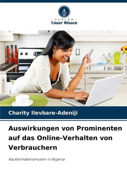 Auswirkungen von Prominenten auf das Online-Verhalten von Verbrauchern, Taschenbuch von Charity Ilevbare-Adeniji, Verlag Unser Wissen, 9786207260447