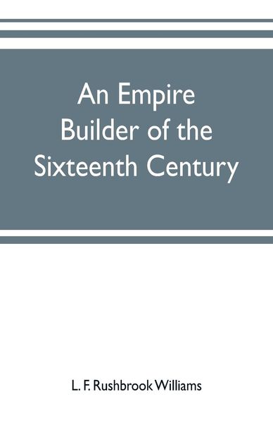 Produktbild: An empire builder of the sixteenth century ; a summary account of the political career of Zahir-ud-din Muhammad, surnamed Babur