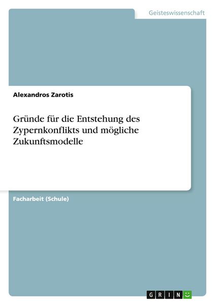 Produktbild: Gr&uuml;nde f&uuml;r die Entstehung des Zypernkonflikts und m&ouml;gliche Zukunftsmodelle