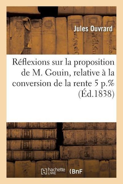 Réflexions Sur La Proposition de M. Gouin, Relative À La Conversion de la Rente 5 P.%
