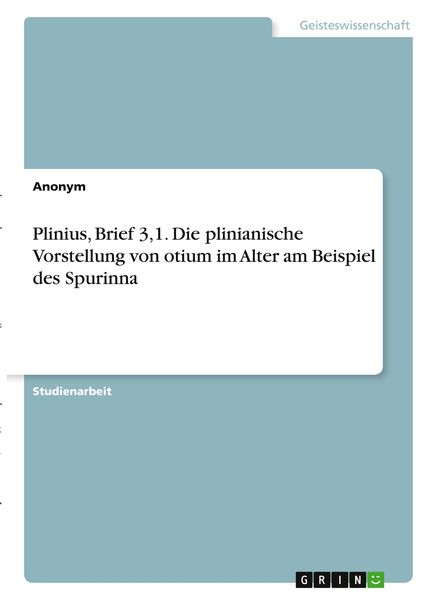 Plinius, Brief 3,1. Die plinianische Vorstellung von otium im Alter am Beispiel des Spurinna, Taschenbuch von , GRIN, 9783346334442