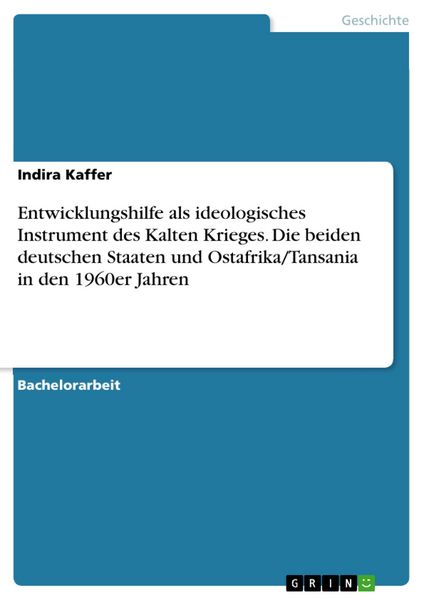 Produktbild: Entwicklungshilfe als ideologisches Instrument des Kalten Krieges. Die beiden deutschen Staaten und Ostafrika/Tansania in den 1960er Jahren