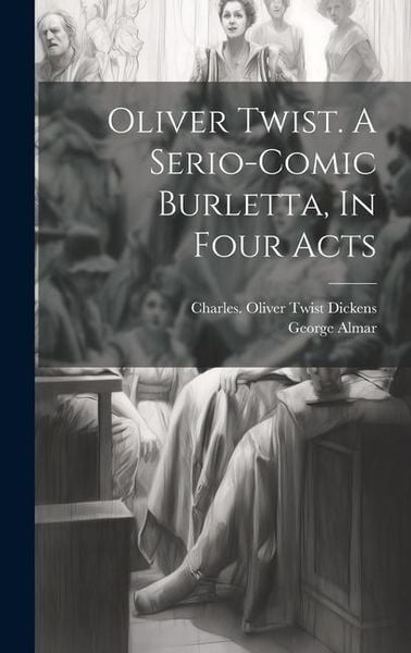 Produktbild: Oliver Twist. A Serio-comic Burletta, In Four Acts