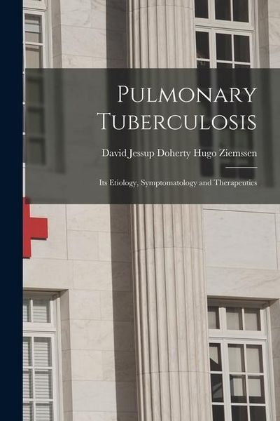 Produktbild: Pulmonary Tuberculosis: Its Etiology, Symptomatology and Therapeutics