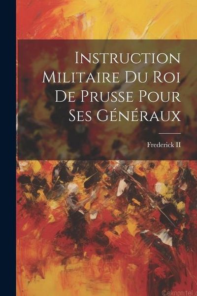 Produktbild: Instruction Militaire Du Roi De Prusse Pour Ses G&eacute;n&eacute;raux