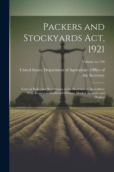 Produktbild: Packers and Stockyards Act, 1921: General Rules and Regulations of the Secretary of Agriculture With Respect to Stockyard Owners, Market Agencies and