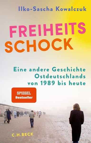 Freiheitsschock, Gebundene Ausgabe von Ilko-Sascha Kowalczuk, C.H. Beck, 978-3-406-82213-1