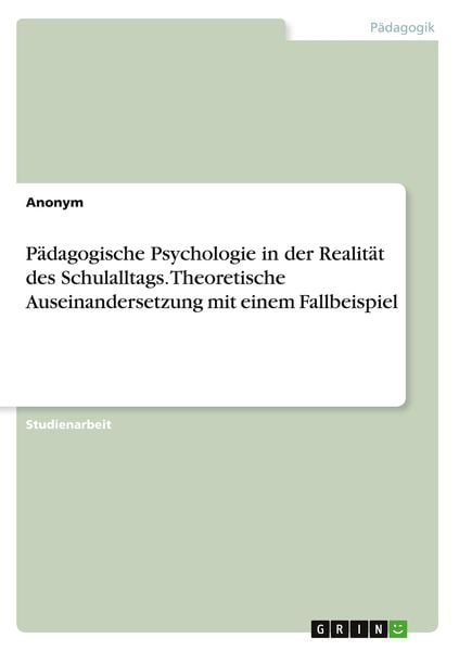 Pädagogische Psychologie in der Realität des Schulalltags. Theoretische Auseinandersetzung mit einem Fallbeispiel, Taschenbuch von , GRIN,