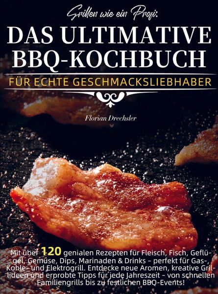 Produktbild: Grillen wie ein Profi: Das ultimative BBQ-Kochbuch f&uuml;r echte Geschmacksliebhaber