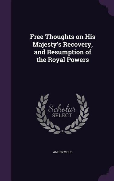 Produktbild: Free Thoughts on His Majesty's Recovery, and Resumption of the Royal Powers