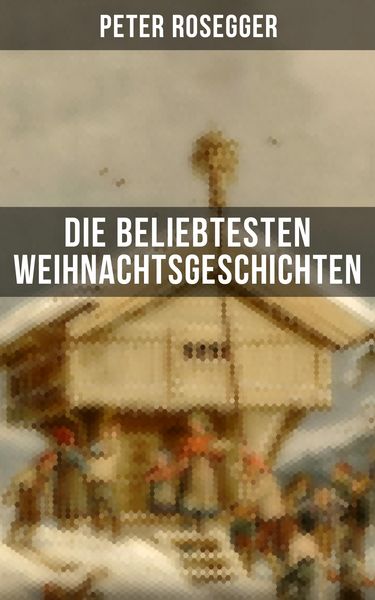 Produktbild: Die beliebtesten Weihnachtsgeschichten von Peter Rosegger