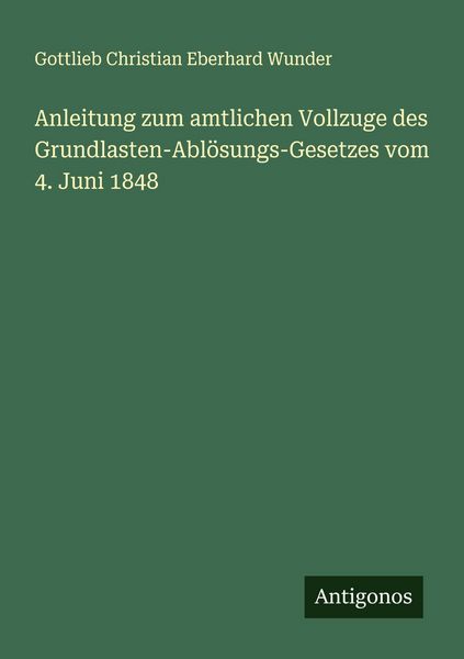Produktbild: Anleitung zum amtlichen Vollzuge des Grundlasten-Abl&ouml;sungs-Gesetzes vom 4. Juni 1848