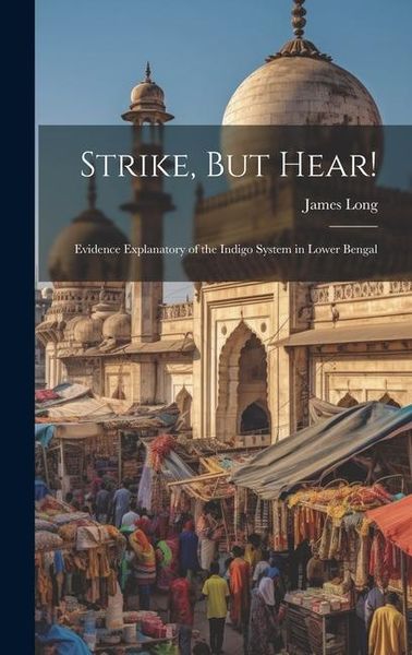 Produktbild: Strike, But Hear!: Evidence Explanatory of the Indigo System in Lower Bengal