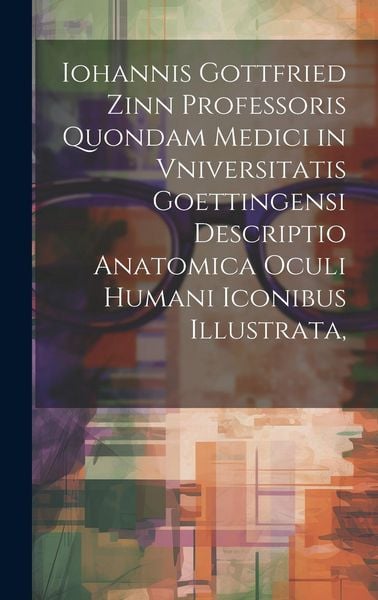 Produktbild: Iohannis Gottfried Zinn Professoris Quondam Medici in Vniversitatis Goettingensi Descriptio Anatomica Oculi Humani Iconibus Illustrata,