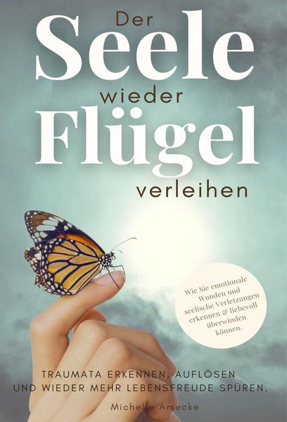 Produktbild: Der Seele wieder Fl&uuml;gel verleihen. Traumata erkennen, aufl&ouml;sen und wieder mehr Lebensfreude sp&uuml;ren.