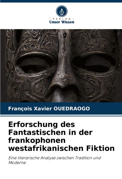 Erforschung des Fantastischen in der frankophonen westafrikanischen Fiktion, Taschenbuch von François Xavier OUEDRAOGO, Verlag Unser Wissen,