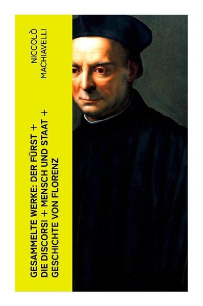 Produktbild: Gesammelte Werke: Der F&uuml;rst + Die Discorsi + Mensch und Staat + Geschichte von Florenz