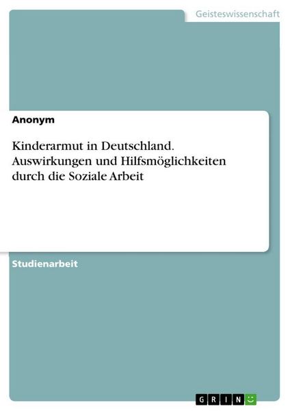 Produktbild: Kinderarmut in Deutschland. Auswirkungen und Hilfsm&ouml;glichkeiten durch die Soziale Arbeit