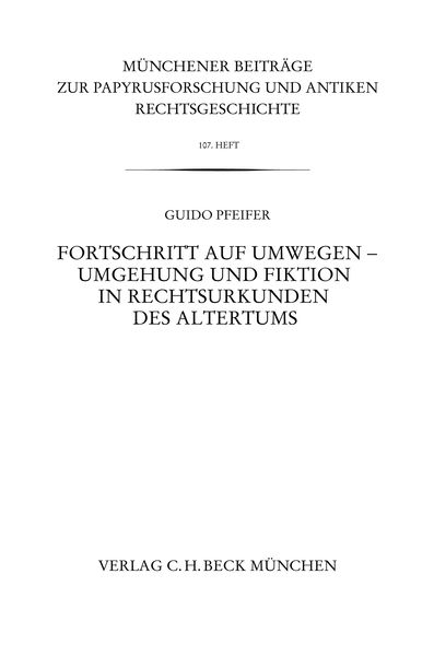 Produktbild: M&uuml;nchener Beitr&auml;ge zur Papyrusforschung und antiken Rechtsgeschichte / M&uuml;nchener Beitr&auml;ge zur Papyrusforschung Heft 107: Fortschritt auf Umwegen - Umgehung und Fiktion in Rechtsurkunden des Altertums