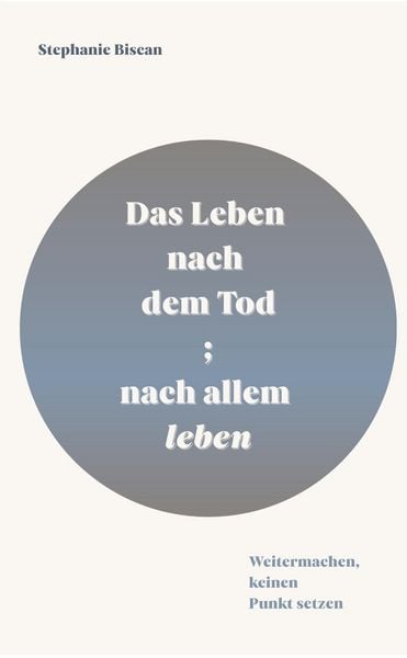 Das Leben nach dem Tod; nach allem leben, Taschenbuch von Stephanie Biscan, Tredition, 9783384864536