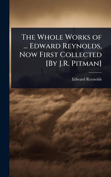 Produktbild: The Whole Works of ... Edward Reynolds, Now First Collected [By J.R. Pitman]